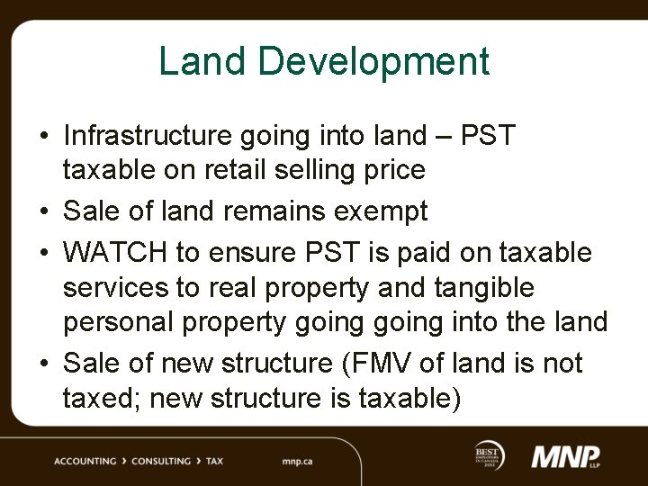 Land Development • Infrastructure going into land – PST taxable on retail selling price