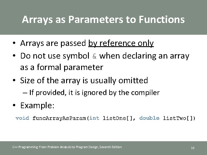 Arrays as Parameters to Functions • Arrays are passed by reference only • Do