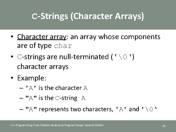 C-Strings (Character Arrays) • Character array: an array whose components are of type char