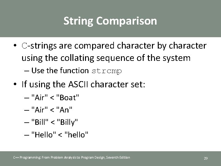 String Comparison • C-strings are compared character by character using the collating sequence of