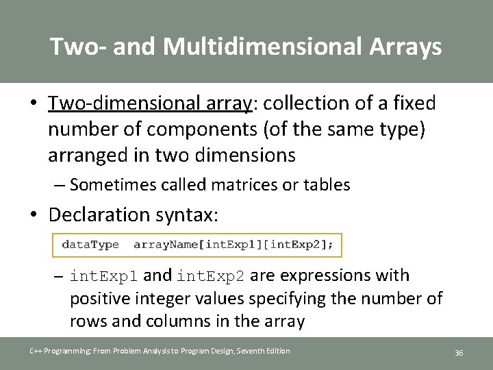 Two- and Multidimensional Arrays • Two-dimensional array: collection of a fixed number of components