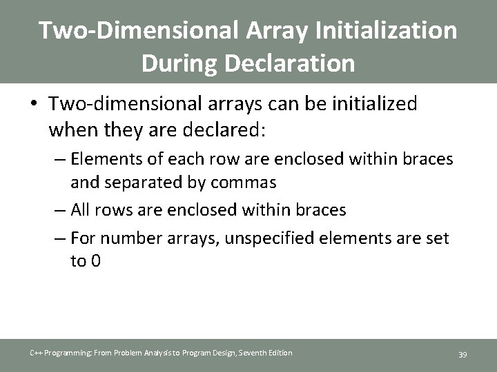 Two-Dimensional Array Initialization During Declaration • Two-dimensional arrays can be initialized when they are