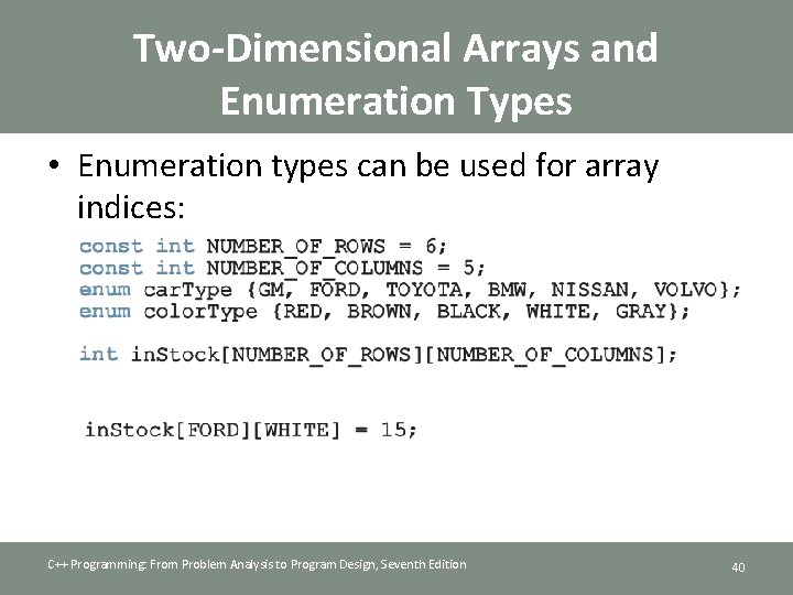 Two-Dimensional Arrays and Enumeration Types • Enumeration types can be used for array indices: