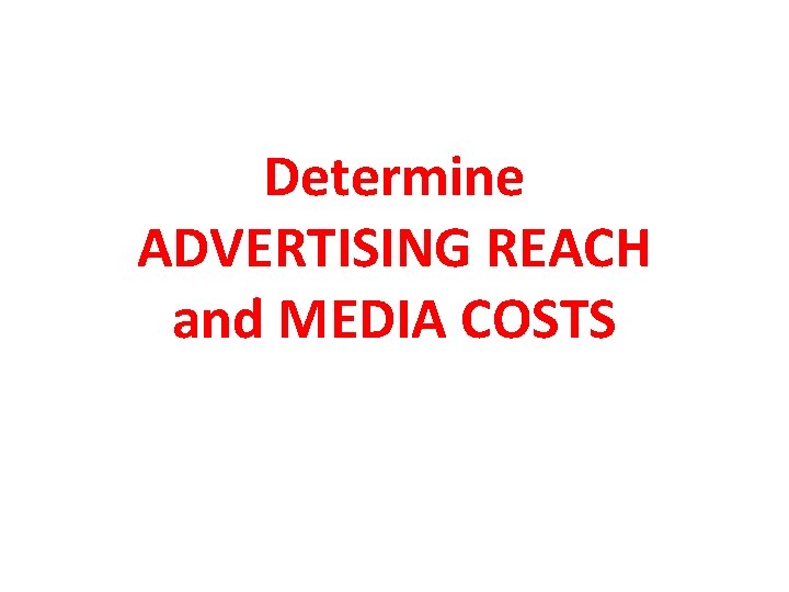 Determine ADVERTISING REACH and MEDIA COSTS 