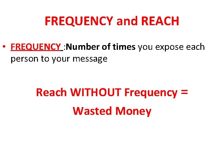 FREQUENCY and REACH • FREQUENCY : Number of times you expose each person to