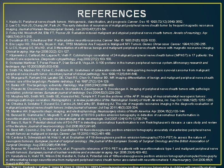 REFERENCES 1. Hajdu SI. Peripheral nerve sheath tumors. Histogenesis, classification, and prognosis. Cancer. Dec