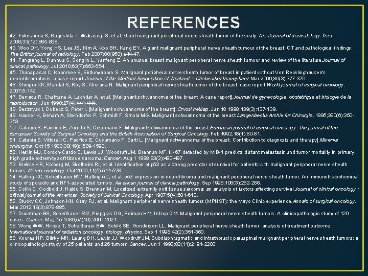 REFERENCES 42. Fukushima S, Kageshita T, Wakasugi S, et al. Giant malignant peripheral nerve