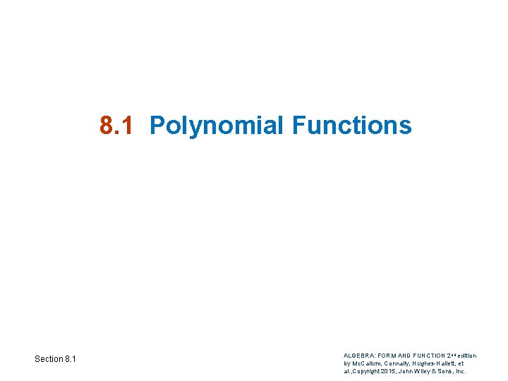 8. 1 Polynomial Functions Section 8. 1 ALGEBRA: FORM AND FUNCTION 2 nd edition 8. 1 Polynomial Functions Section 8. 1 ALGEBRA: FORM AND FUNCTION 2 nd edition