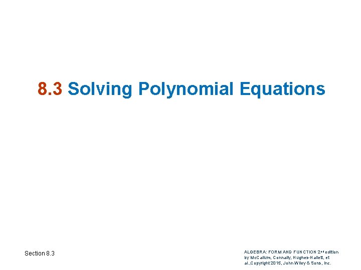 8. 3 Solving Polynomial Equations Section 8. 3 ALGEBRA: FORM AND FUNCTION 2 nd 8. 3 Solving Polynomial Equations Section 8. 3 ALGEBRA: FORM AND FUNCTION 2 nd