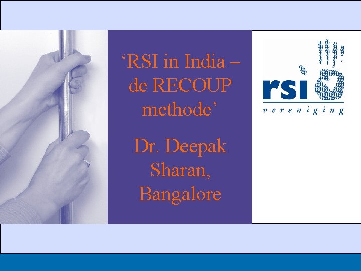 ‘RSI in India – de RECOUP methode’ Dr. Deepak Sharan, Bangalore Titlexx Slide: 1 ‘RSI in India – de RECOUP methode’ Dr. Deepak Sharan, Bangalore Titlexx Slide: 1