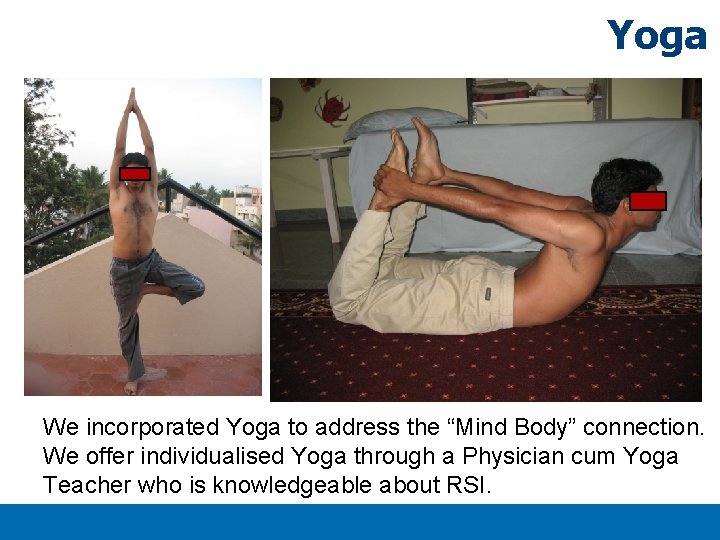 Yoga We incorporated Yoga to address the “Mind Body” connection. We offer individualised Yoga Yoga We incorporated Yoga to address the “Mind Body” connection. We offer individualised Yoga