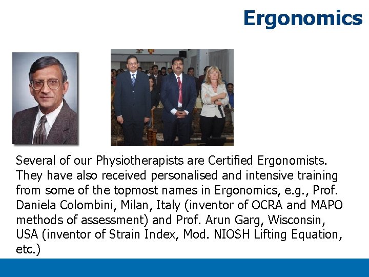 Ergonomics Several of our Physiotherapists are Certified Ergonomists. They have also received personalised and Ergonomics Several of our Physiotherapists are Certified Ergonomists. They have also received personalised and