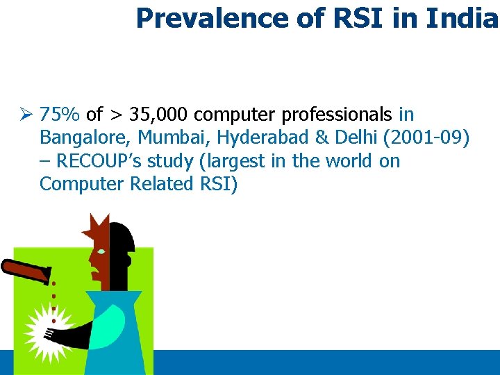 Prevalence of RSI in India Ø 75% of > 35, 000 computer professionals in Prevalence of RSI in India Ø 75% of > 35, 000 computer professionals in