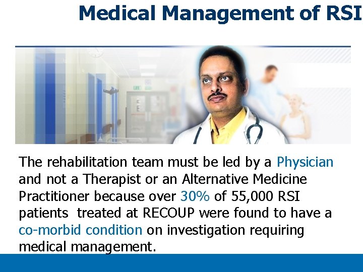 Medical Management of RSI The rehabilitation team must be led by a Physician and Medical Management of RSI The rehabilitation team must be led by a Physician and