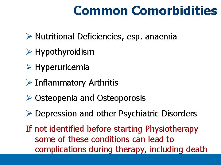 Common Comorbidities Ø Nutritional Deficiencies, esp. anaemia Ø Hypothyroidism Ø Hyperuricemia Ø Inflammatory Arthritis Common Comorbidities Ø Nutritional Deficiencies, esp. anaemia Ø Hypothyroidism Ø Hyperuricemia Ø Inflammatory Arthritis