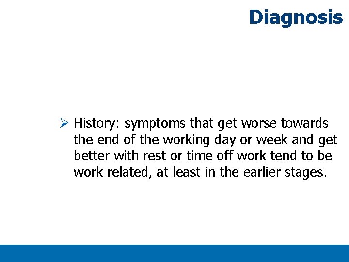 Diagnosis Ø History: symptoms that get worse towards the end of the working day Diagnosis Ø History: symptoms that get worse towards the end of the working day
