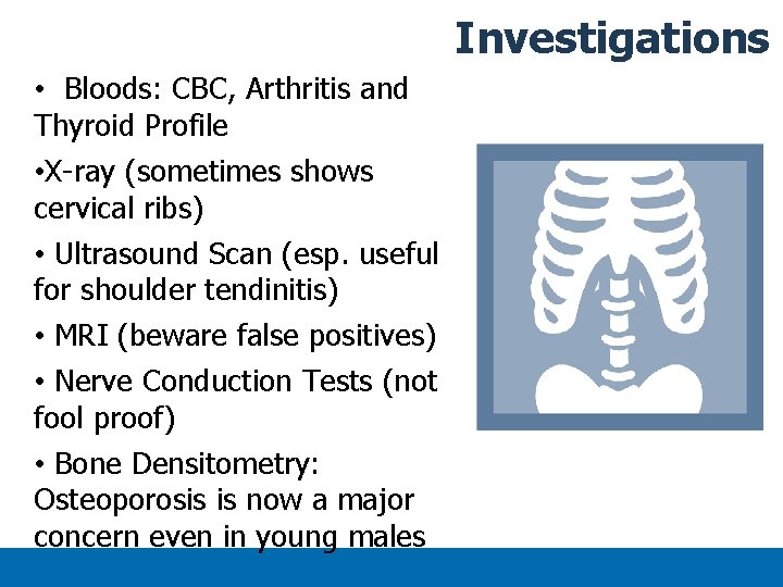 Investigations • Bloods: CBC, Arthritis and Thyroid Profile • X-ray (sometimes shows cervical ribs) Investigations • Bloods: CBC, Arthritis and Thyroid Profile • X-ray (sometimes shows cervical ribs)