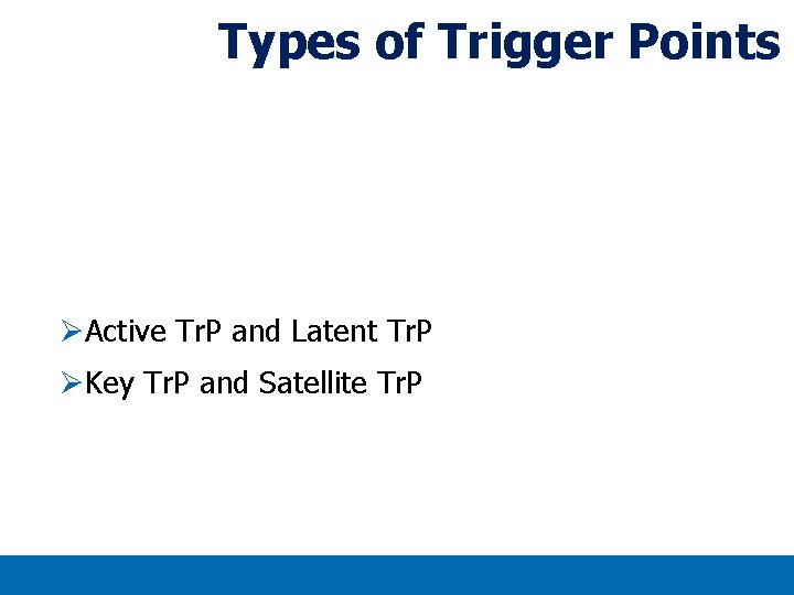 Types of Trigger Points ØActive Tr. P and Latent Tr. P ØKey Tr. P Types of Trigger Points ØActive Tr. P and Latent Tr. P ØKey Tr. P