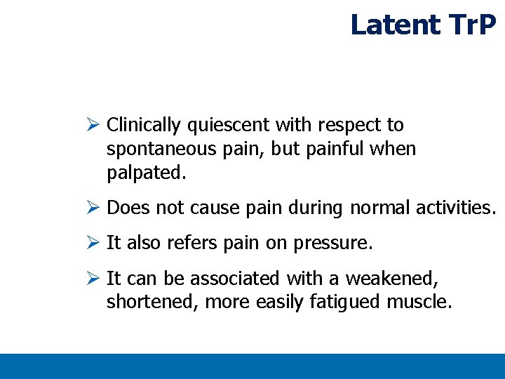 Latent Tr. P Ø Clinically quiescent with respect to spontaneous pain, but painful when Latent Tr. P Ø Clinically quiescent with respect to spontaneous pain, but painful when