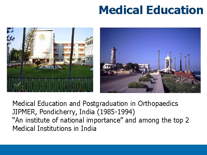 Medical Education and Postgraduation in Orthopaedics JIPMER, Pondicherry, India (1985 -1994) “An institute of Medical Education and Postgraduation in Orthopaedics JIPMER, Pondicherry, India (1985 -1994) “An institute of