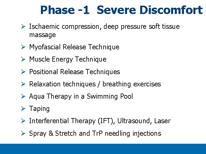 Phase -1 Severe Discomfort Ø Ischaemic compression, deep pressure soft tissue massage Ø Myofascial Phase -1 Severe Discomfort Ø Ischaemic compression, deep pressure soft tissue massage Ø Myofascial