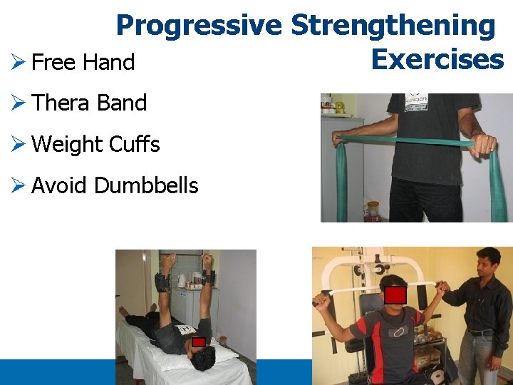 Progressive Strengthening Exercises Ø Free Hand Ø Thera Band Ø Weight Cuffs Ø Avoid Progressive Strengthening Exercises Ø Free Hand Ø Thera Band Ø Weight Cuffs Ø Avoid