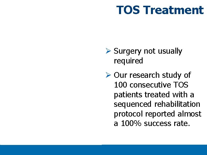TOS Treatment Ø Surgery not usually required Ø Our research study of 100 consecutive TOS Treatment Ø Surgery not usually required Ø Our research study of 100 consecutive