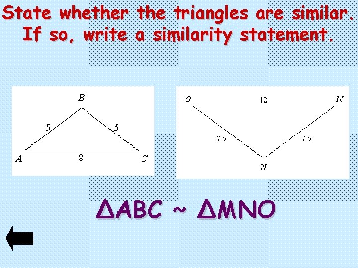 State whether the triangles are similar. If so, write a similarity statement. ∆ABC ~