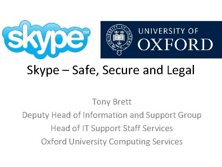 Skype – Safe, Secure and Legal Tony Brett Deputy Head of Information and Support