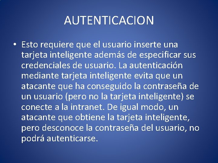 AUTENTICACION • Esto requiere que el usuario inserte una tarjeta inteligente además de especificar