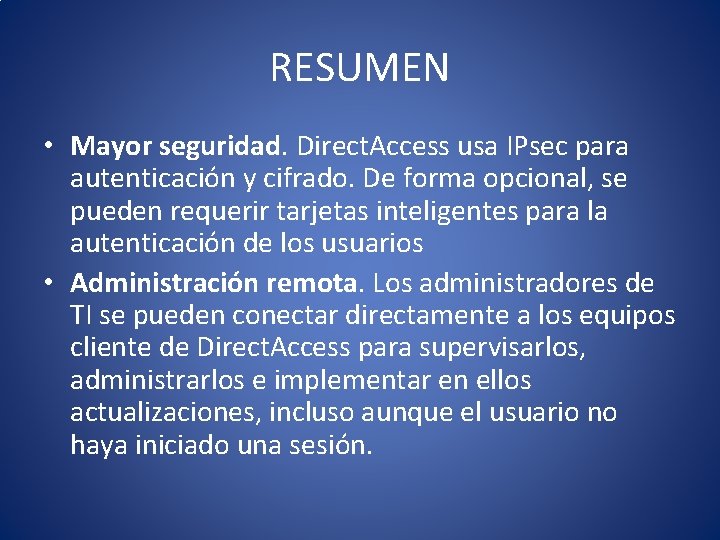 RESUMEN • Mayor seguridad. Direct. Access usa IPsec para autenticación y cifrado. De forma