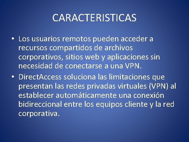 CARACTERISTICAS • Los usuarios remotos pueden acceder a recursos compartidos de archivos corporativos, sitios