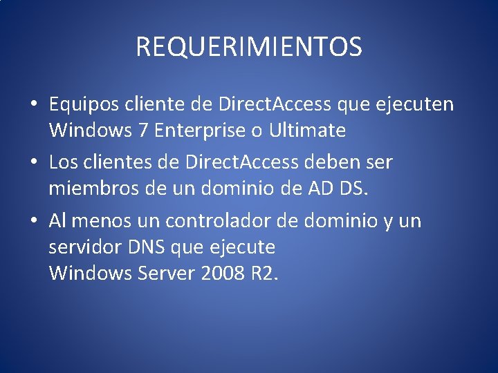 REQUERIMIENTOS • Equipos cliente de Direct. Access que ejecuten Windows 7 Enterprise o Ultimate