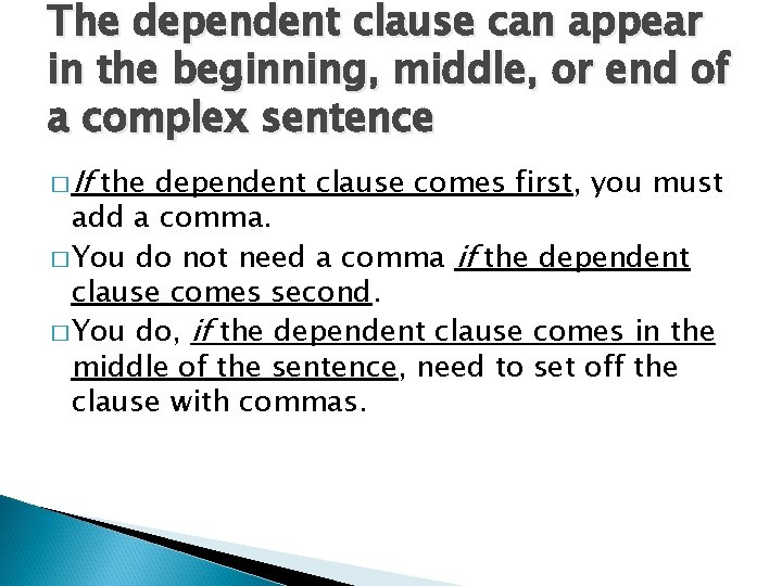 The dependent clause can appear in the beginning, middle, or end of a complex