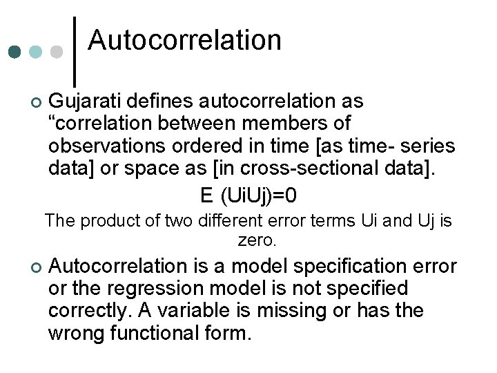 Autocorrelation ¢ Gujarati defines autocorrelation as “correlation between members of observations ordered in time