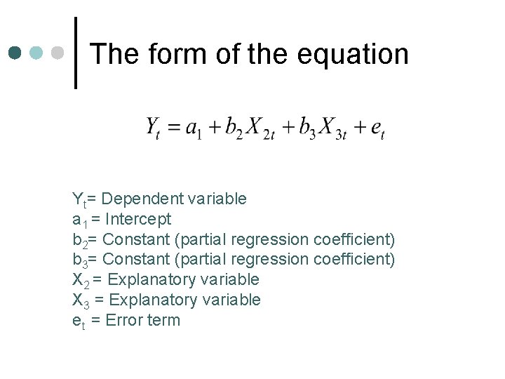 The form of the equation Yt= Dependent variable a 1 = Intercept b 2=