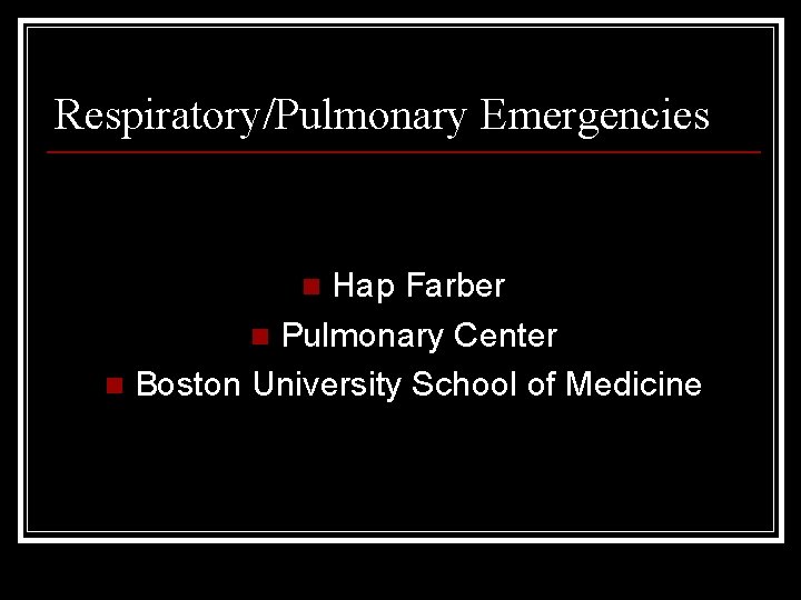 Respiratory/Pulmonary Emergencies Hap Farber n Pulmonary Center n Boston University School of Medicine n