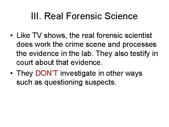 III. Real Forensic Science • Like TV shows, the real forensic scientist does work
