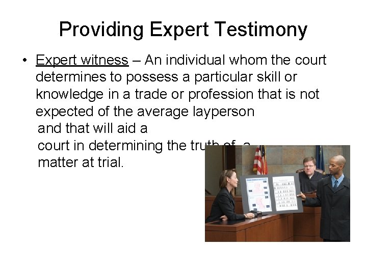 Providing Expert Testimony • Expert witness – An individual whom the court determines to