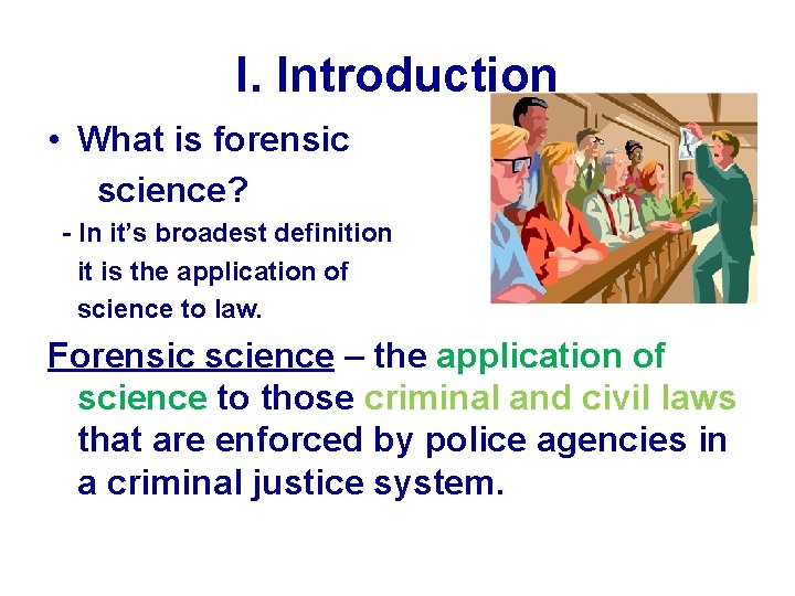 I. Introduction • What is forensic science? - In it’s broadest definition it is