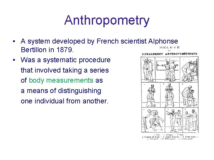 Anthropometry • A system developed by French scientist Alphonse Bertillon in 1879. • Was