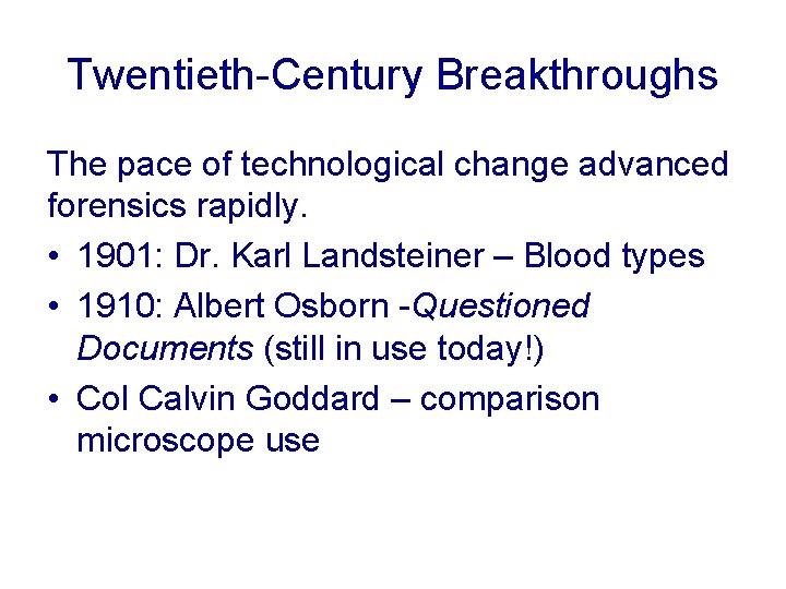 Twentieth-Century Breakthroughs The pace of technological change advanced forensics rapidly. • 1901: Dr. Karl