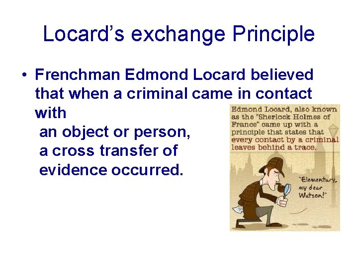 Locard’s exchange Principle • Frenchman Edmond Locard believed that when a criminal came in