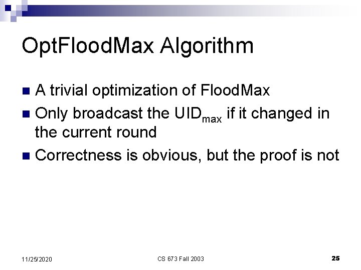 Opt. Flood. Max Algorithm A trivial optimization of Flood. Max n Only broadcast the