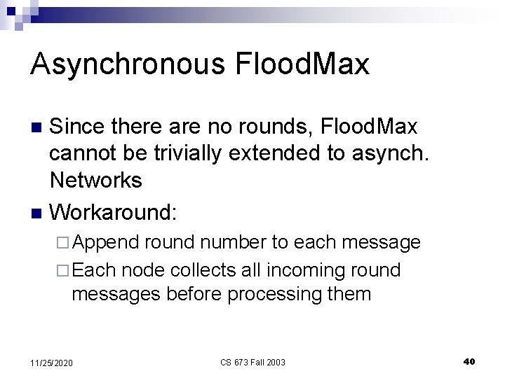 Asynchronous Flood. Max Since there are no rounds, Flood. Max cannot be trivially extended