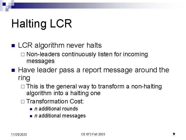 Halting LCR n LCR algorithm never halts ¨ Non-leaders messages n continuously listen for