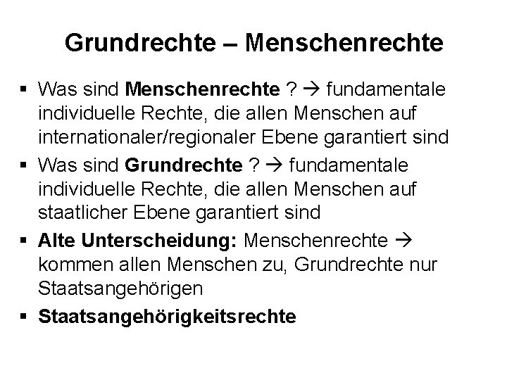 Grundrechte – Menschenrechte § Was sind Menschenrechte ? fundamentale individuelle Rechte, die allen Menschen