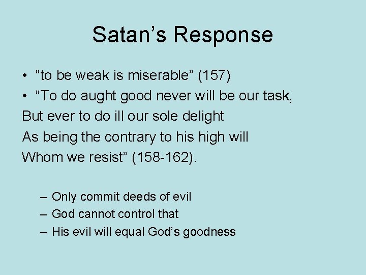 Satan’s Response • “to be weak is miserable” (157) • “To do aught good