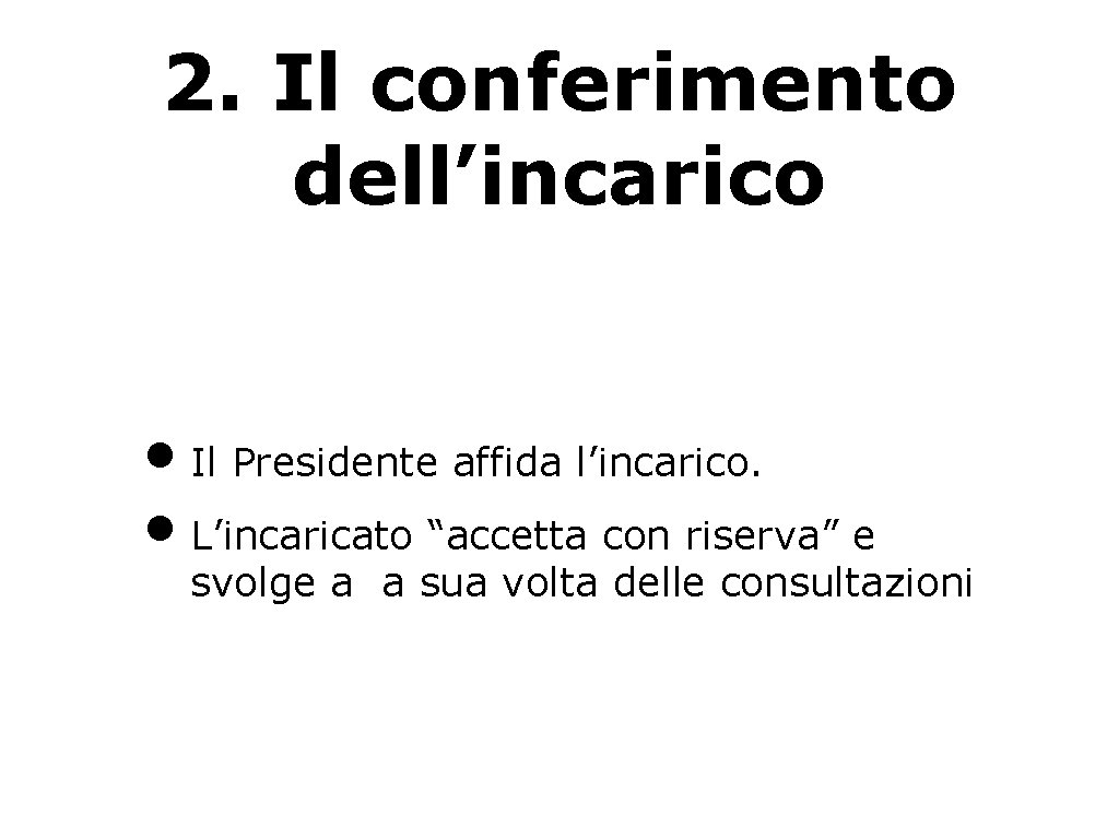 2. Il conferimento dell’incarico • Il Presidente affida l’incarico. • L’incaricato “accetta con riserva”