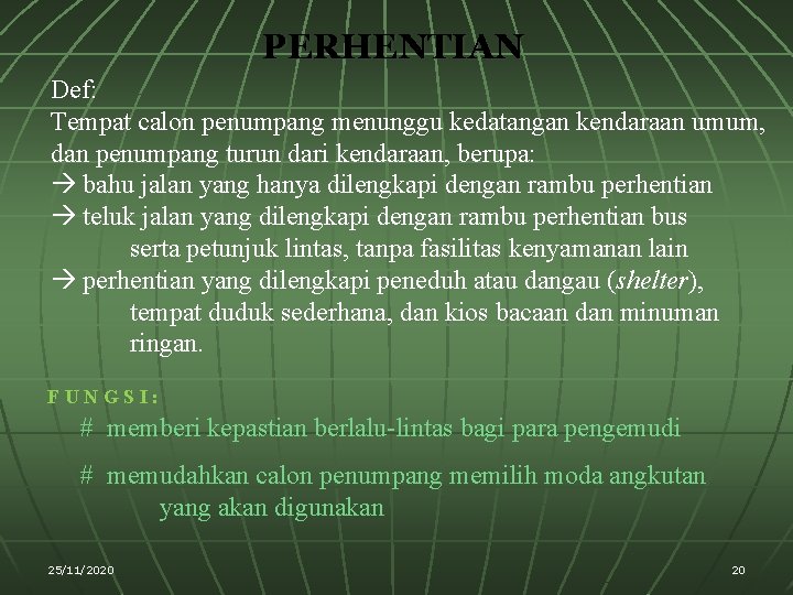 PERHENTIAN Def: Tempat calon penumpang menunggu kedatangan kendaraan umum, dan penumpang turun dari kendaraan,